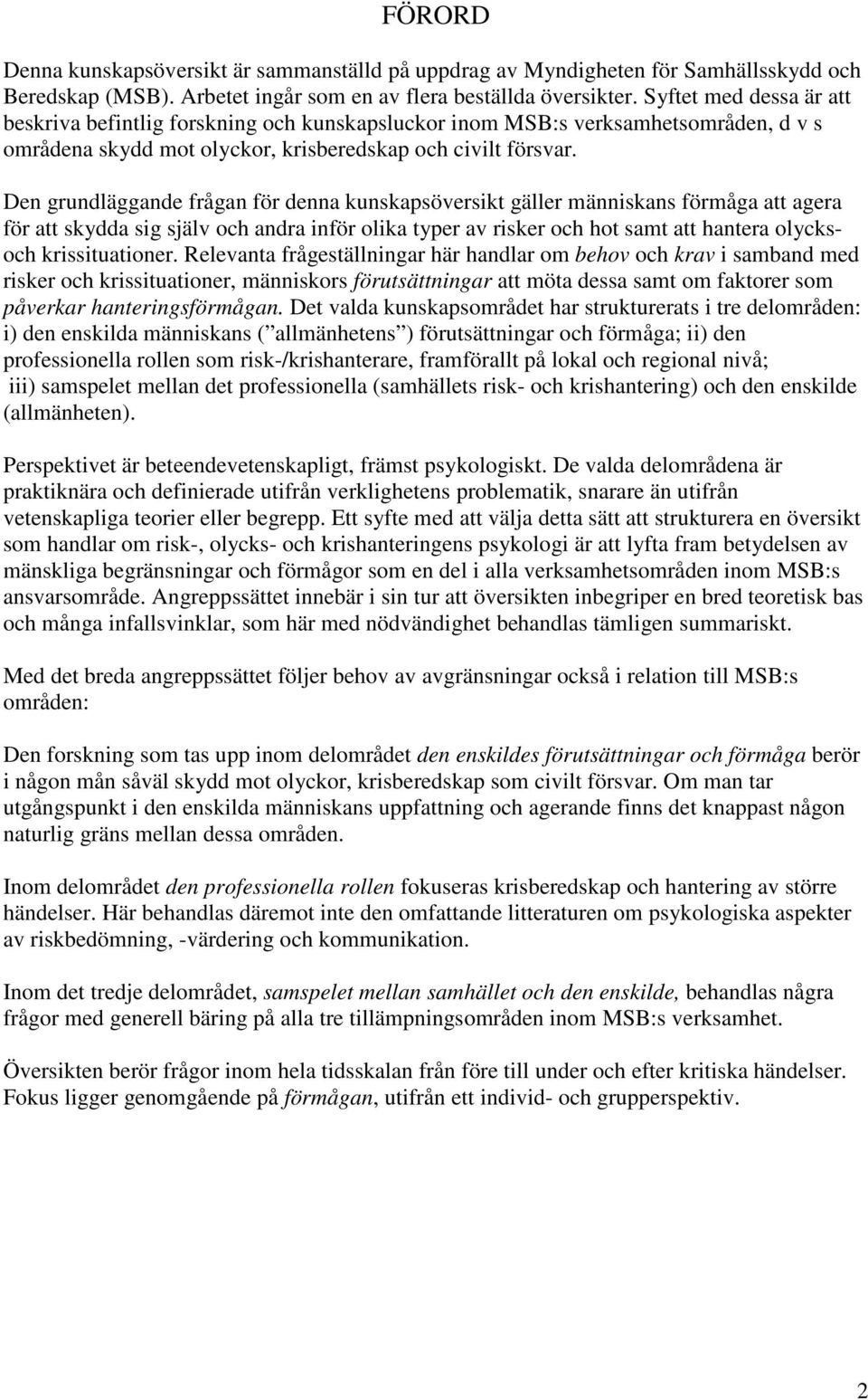 Den grundläggande frågan för denna kunskapsöversikt gäller människans förmåga att agera för att skydda sig själv och andra inför olika typer av risker och hot samt att hantera olycksoch