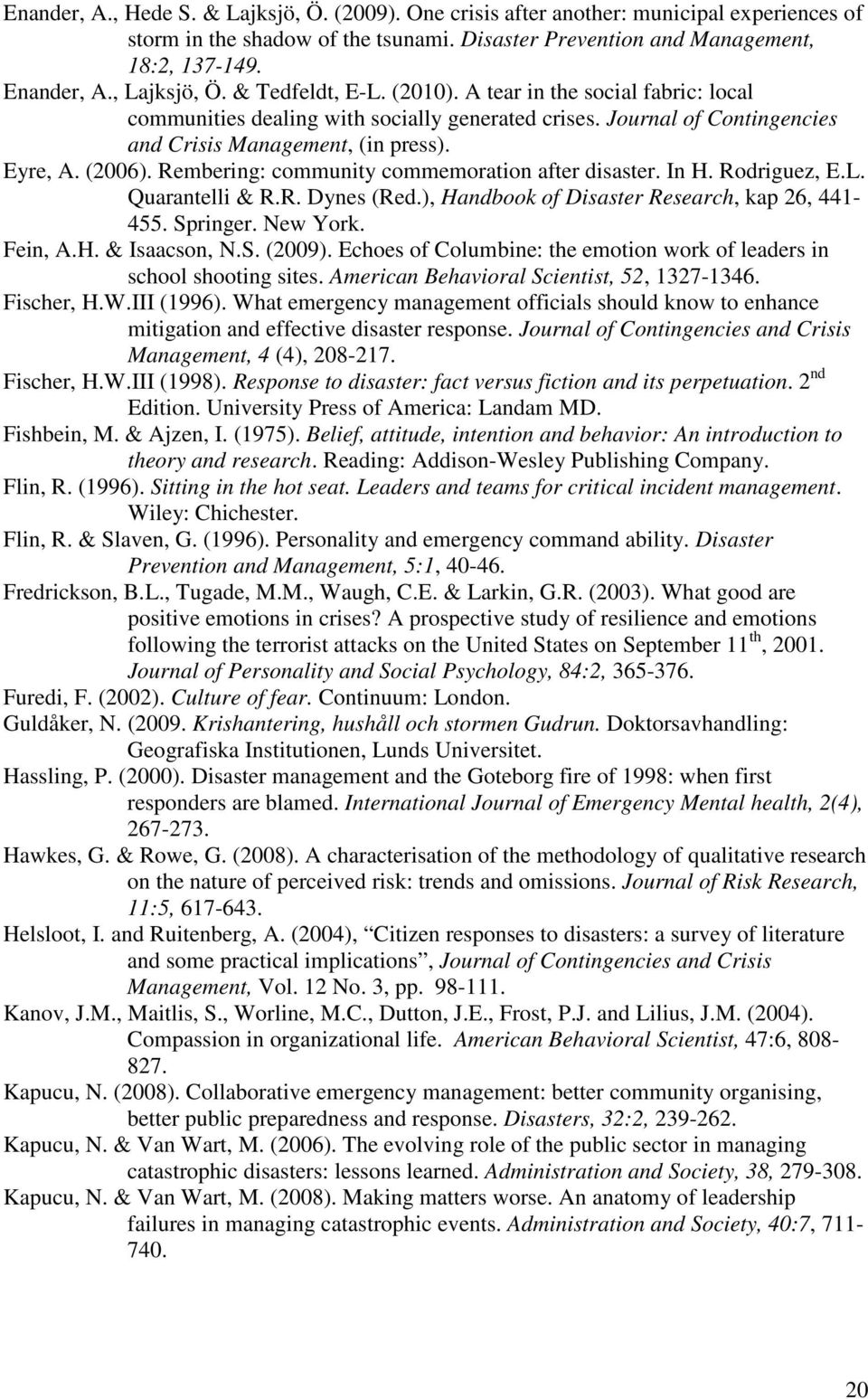 (2006). Rembering: community commemoration after disaster. In H. Rodriguez, E.L. Quarantelli & R.R. Dynes (Red.), Handbook of Disaster Research, kap 26, 441-455. Springer. New York. Fein, A.H. & Isaacson, N.