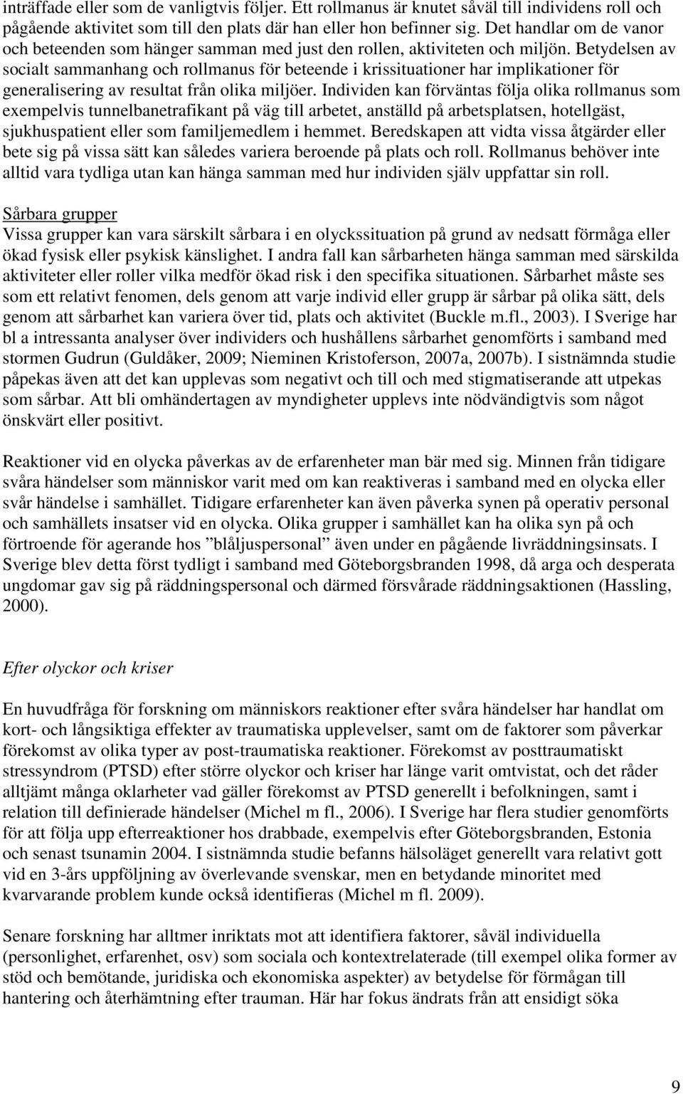 Betydelsen av socialt sammanhang och rollmanus för beteende i krissituationer har implikationer för generalisering av resultat från olika miljöer.