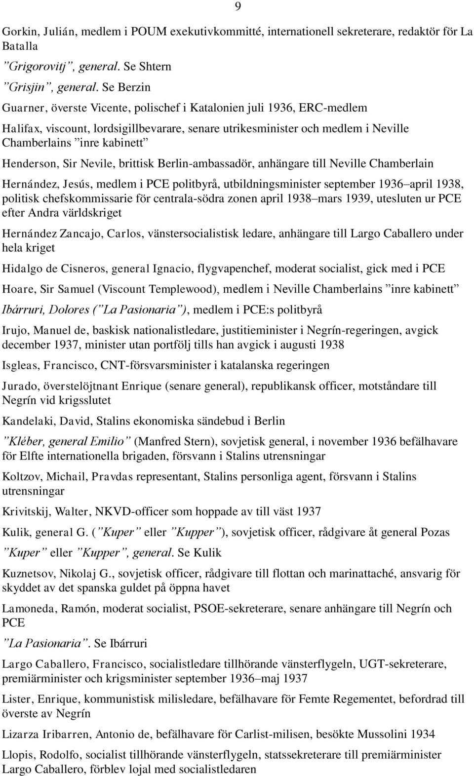 Henderson, Sir Nevile, brittisk Berlin-ambassadör, anhängare till Neville Chamberlain Hernández, Jesús, medlem i PCE politbyrå, utbildningsminister september 1936 april 1938, politisk