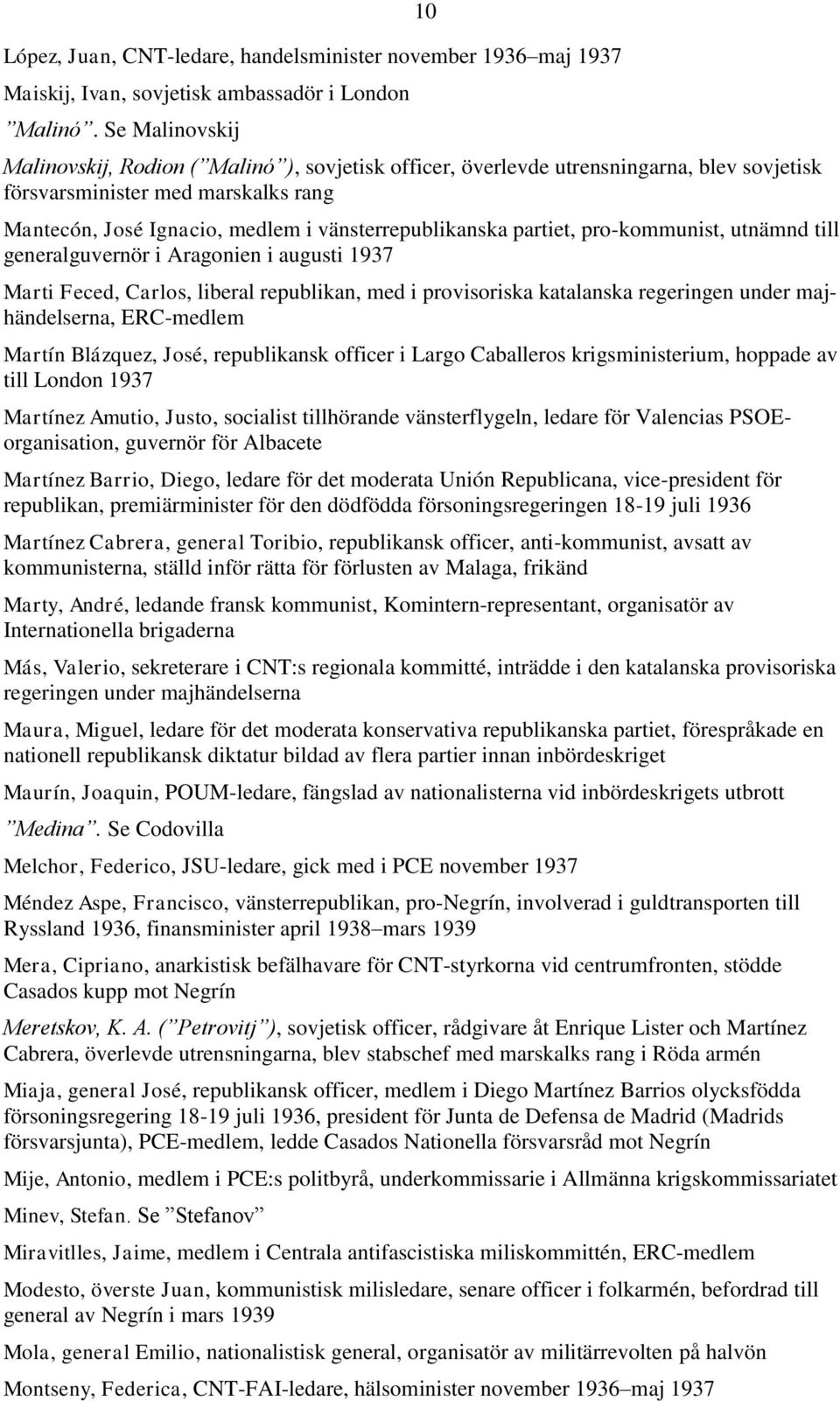 partiet, pro-kommunist, utnämnd till generalguvernör i Aragonien i augusti 1937 Marti Feced, Carlos, liberal republikan, med i provisoriska katalanska regeringen under majhändelserna, ERC-medlem