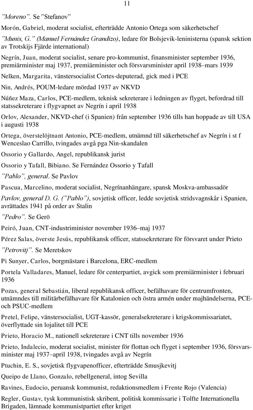 premiärminister maj 1937, premiärminister och försvarsminister april 1938 mars 1939 Nelken, Margarita, vänstersocialist Cortes-deputerad, gick med i PCE Nin, Andrés, POUM-ledare mördad 1937 av NKVD