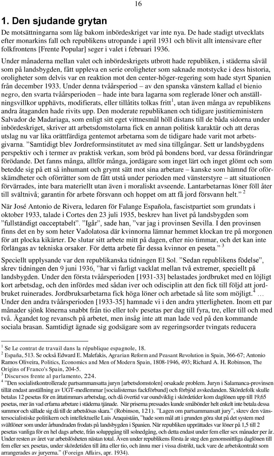 16 Under månaderna mellan valet och inbördeskrigets utbrott hade republiken, i städerna såväl som på landsbygden, fått uppleva en serie oroligheter som saknade motstycke i dess historia, oroligheter