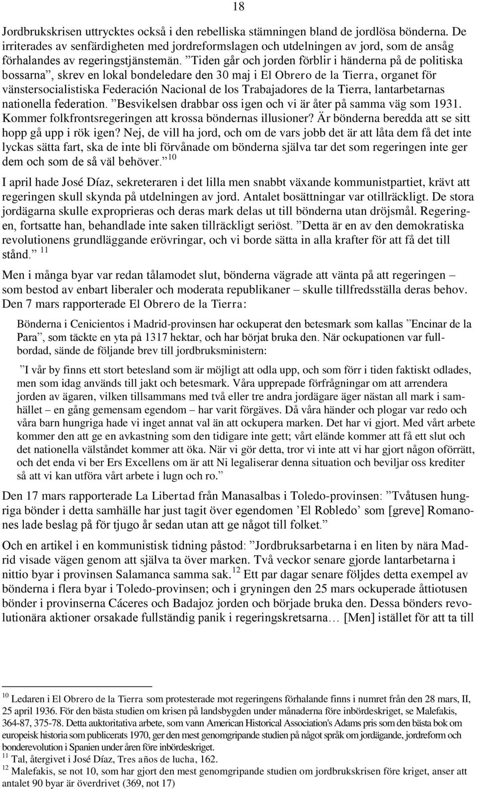 Tiden går och jorden förblir i händerna på de politiska bossarna, skrev en lokal bondeledare den 30 maj i El Obrero de la Tierra, organet för vänstersocialistiska Federación Nacional de los