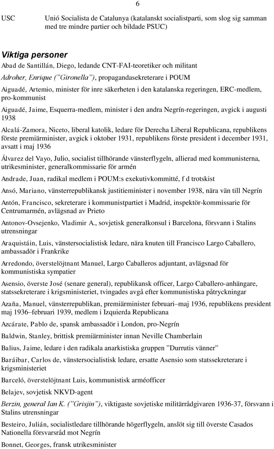 Esquerra-medlem, minister i den andra Negrín-regeringen, avgick i augusti 1938 Alcalá-Zamora, Niceto, liberal katolik, ledare för Derecha Liberal Republicana, republikens förste premiärminister,