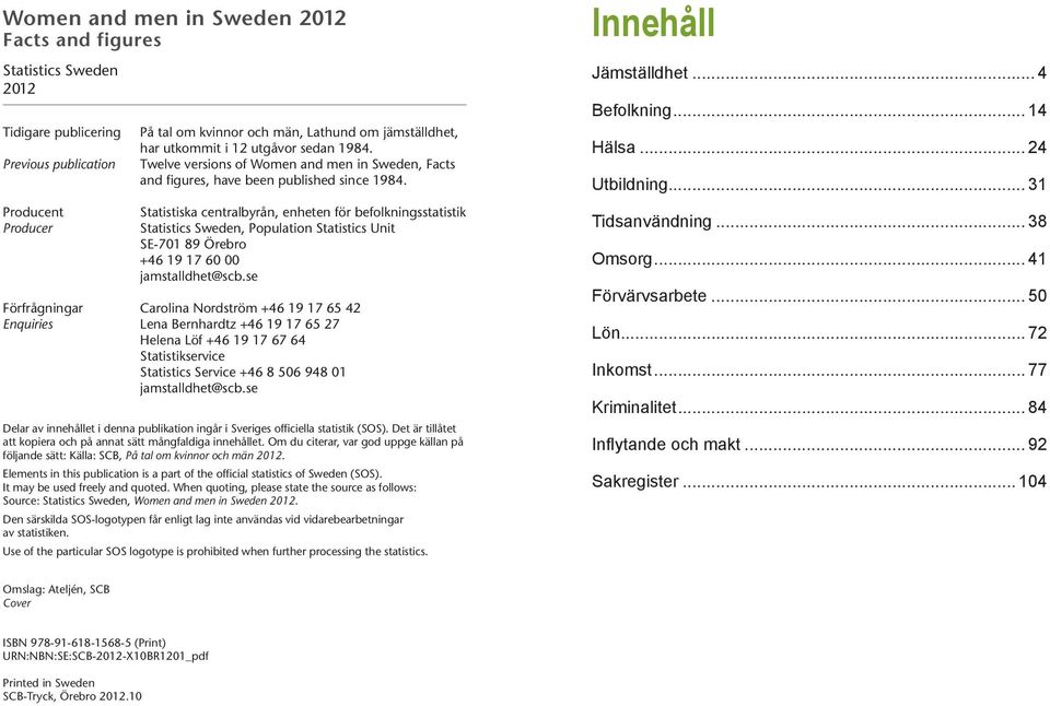 , enheten för befolkningsstatistik Statistics Sweden, Population Statistics Unit SE-71 89 Örebro +46 19 17 6 jamstalldhet@scb.