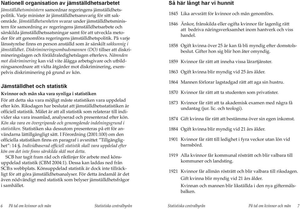 regeringens jämställdhetspolitik. På varje länsstyrelse finns en person anställd som är särskilt sakkunnig i jämställdhet.