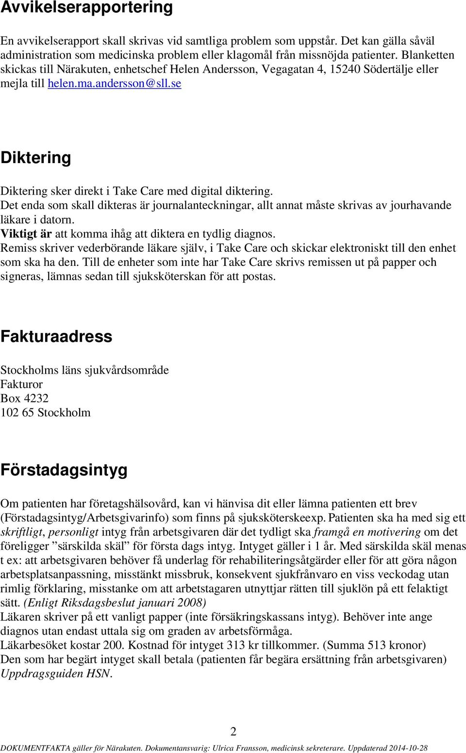 se Diktering Diktering sker direkt i Take Care med digital diktering. Det enda som skall dikteras är journalanteckningar, allt annat måste skrivas av jourhavande läkare i datorn.