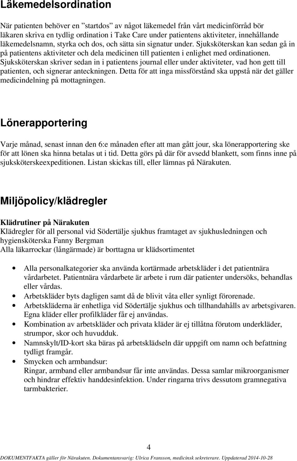 Sjuksköterskan skriver sedan in i patientens journal eller under aktiviteter, vad hon gett till patienten, och signerar anteckningen.