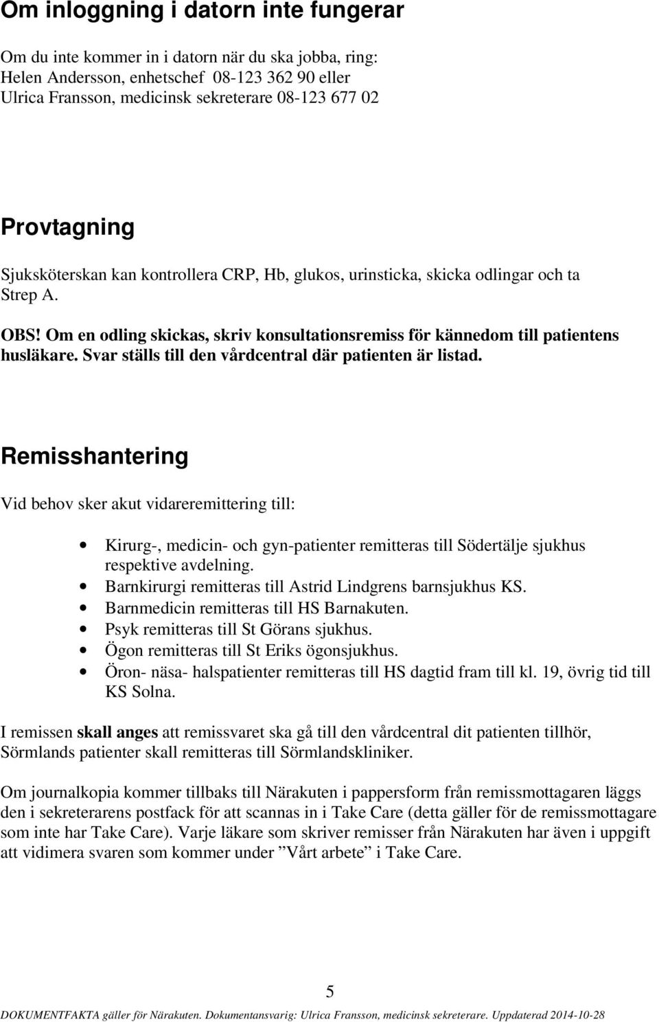 Svar ställs till den vårdcentral där patienten är listad.