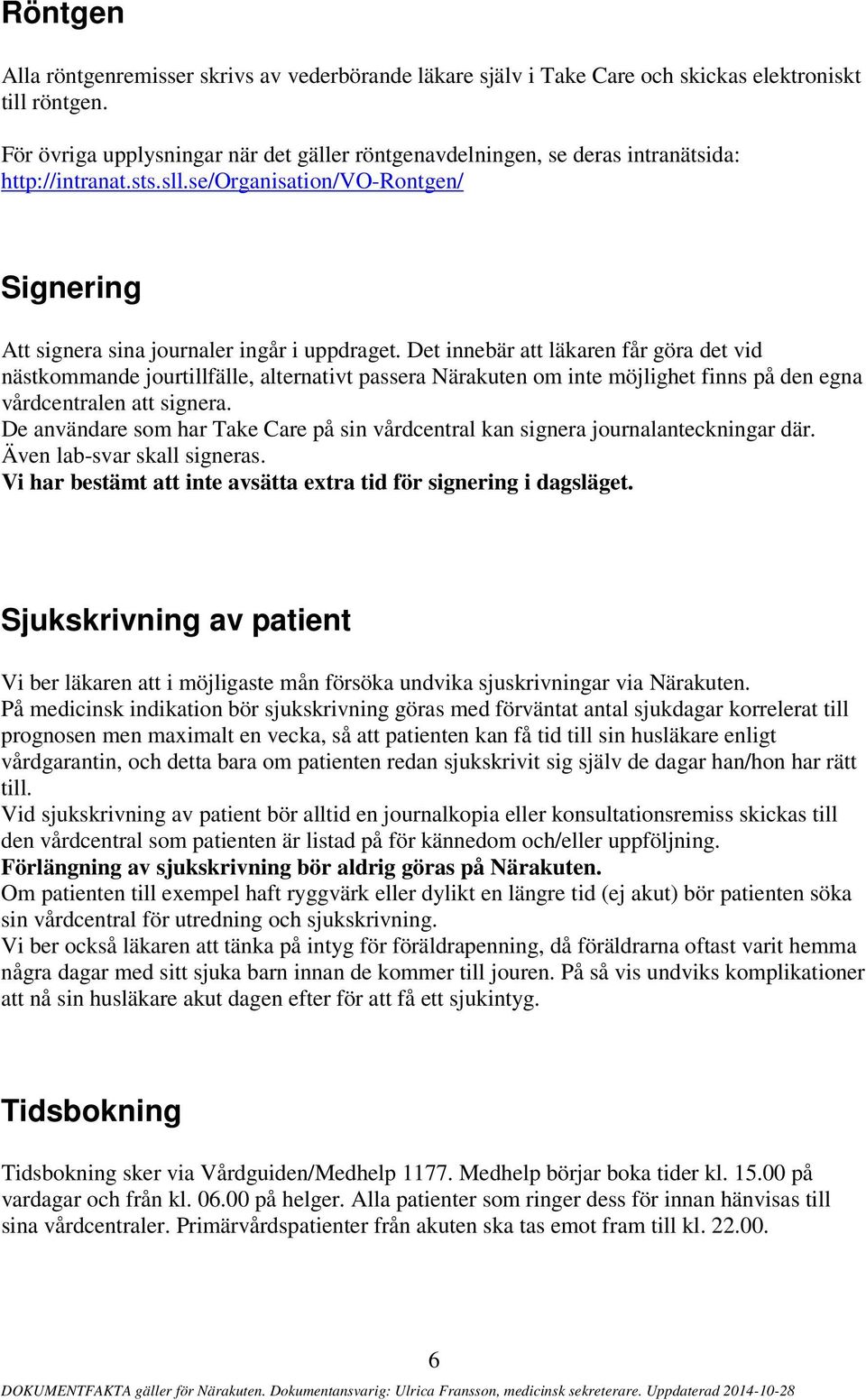 Det innebär att läkaren får göra det vid nästkommande jourtillfälle, alternativt passera Närakuten om inte möjlighet finns på den egna vårdcentralen att signera.