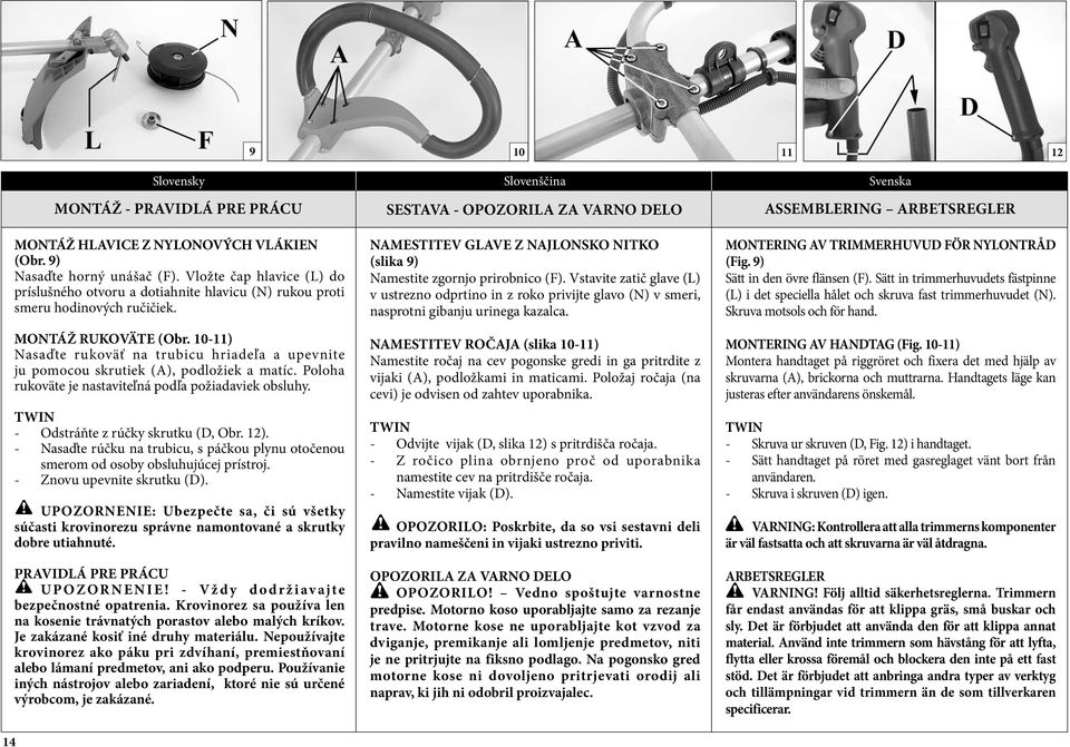 10-11) Nasaďte rukoväť na trubicu hriadeľa a upevnite ju pomocou skrutiek (A), podložiek a matíc. Poloha rukoväte je nastaviteľná podľa požiadaviek obsluhy. TWIN - Odstráňte z rúčky skrutku (D, Obr.