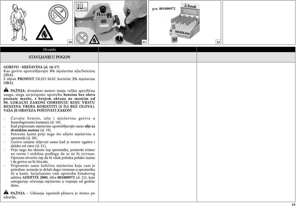 LOKALNI ZAKONI ODREÐUJU KOJU VRSTU BENZINA TREBA KORISTITI (S ILI BEZ OLOVA). VAŠA JE OBAVEZA POŠTIVATI ZAKON! - Čuvajte benzin, ulje i mješavinu goriva u homologiranim kantama (sl. 18).