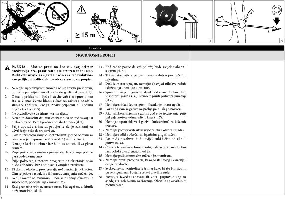1 - Nemojte upotrebljavati trimer ako ste fizički premoreni, odnosno pod utjecajem alkohola, droga ili lijekova (sl. 1).