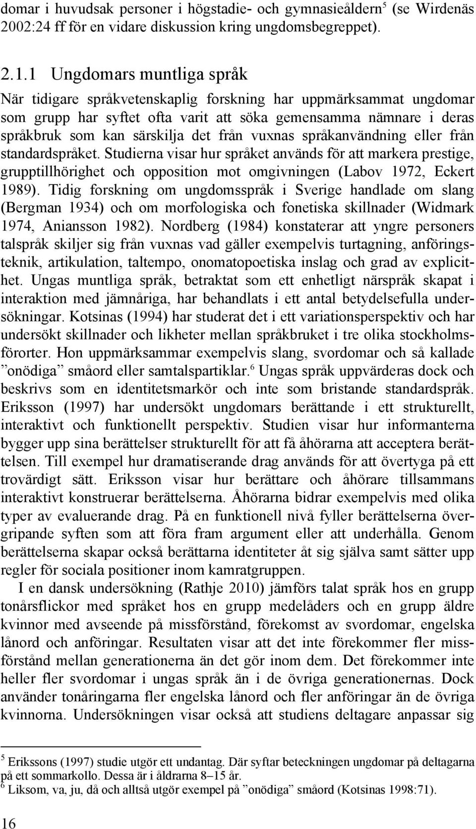 vuxnas språkanvändning eller från standardspråket. Studierna visar hur språket används för att markera prestige, grupptillhörighet och opposition mot omgivningen (Labov 1972, Eckert 1989).