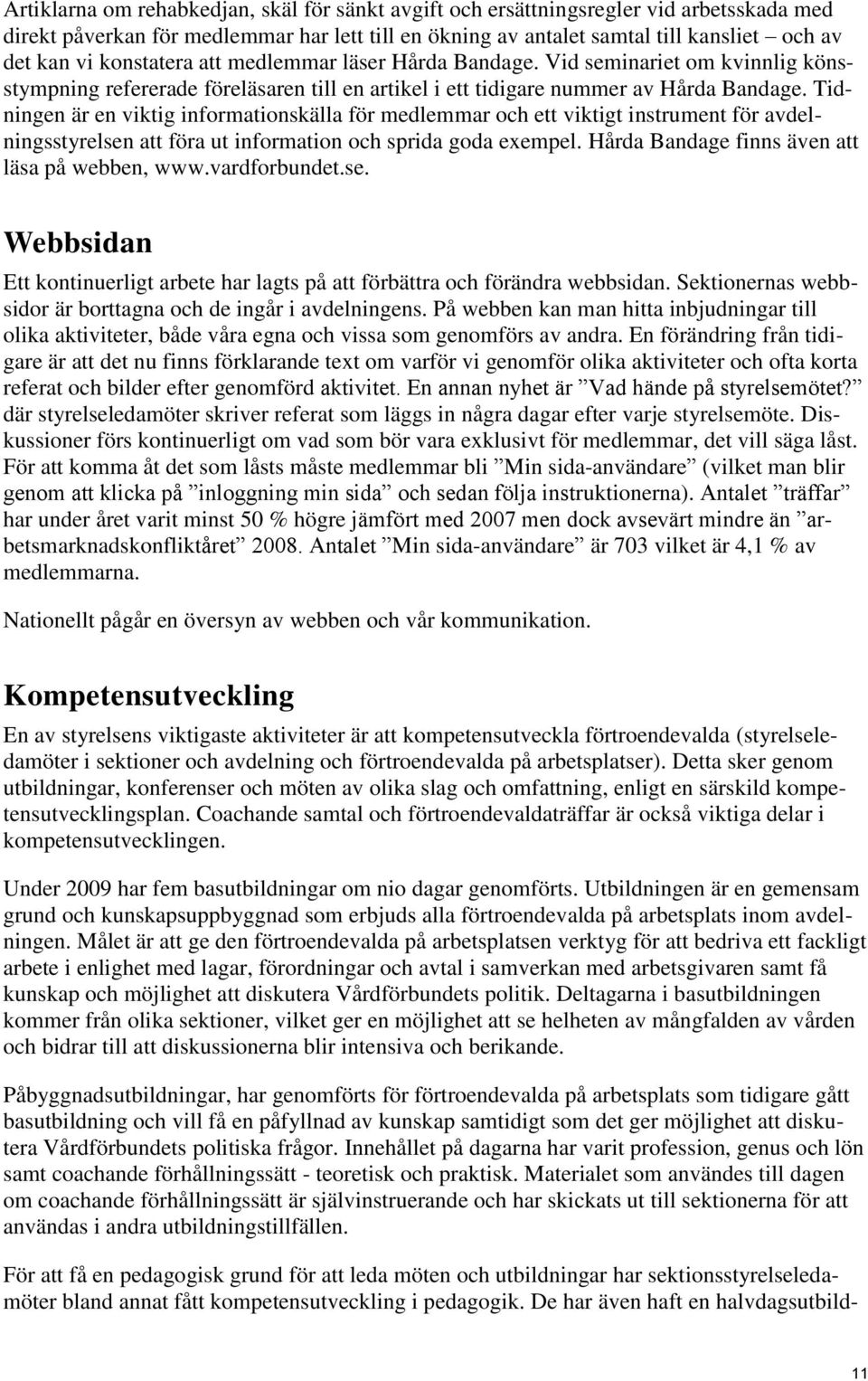 Tidningen är en viktig informationskälla för medlemmar och ett viktigt instrument för avdelningsstyrelsen att föra ut information och sprida goda exempel.