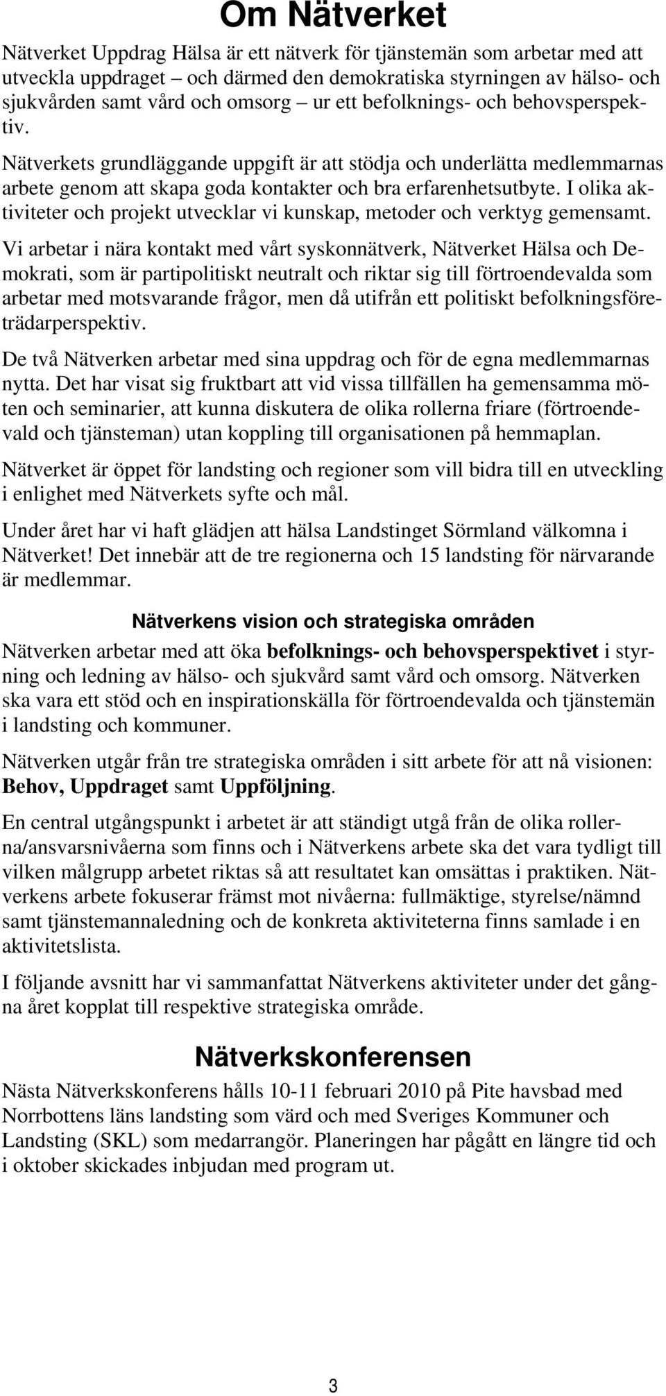 I olika aktiviteter och projekt utvecklar vi kunskap, metoder och verktyg gemensamt.