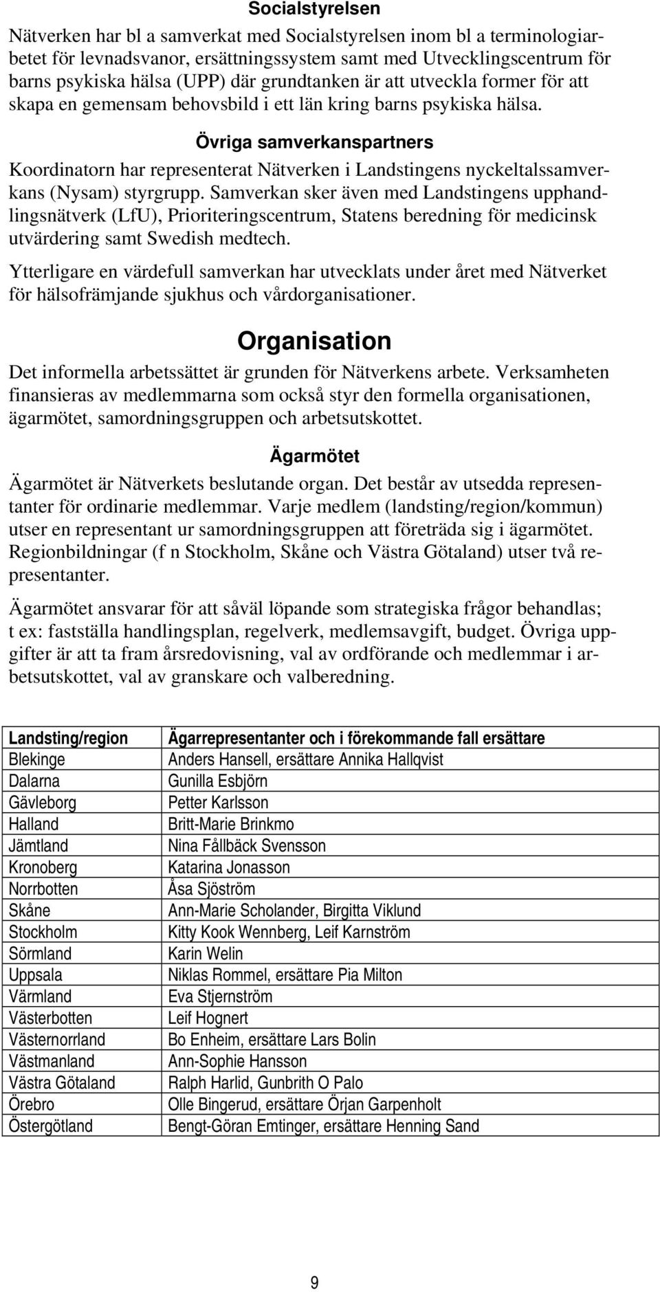 Övriga samverkanspartners Koordinatorn har representerat Nätverken i Landstingens nyckeltalssamverkans (Nysam) styrgrupp.