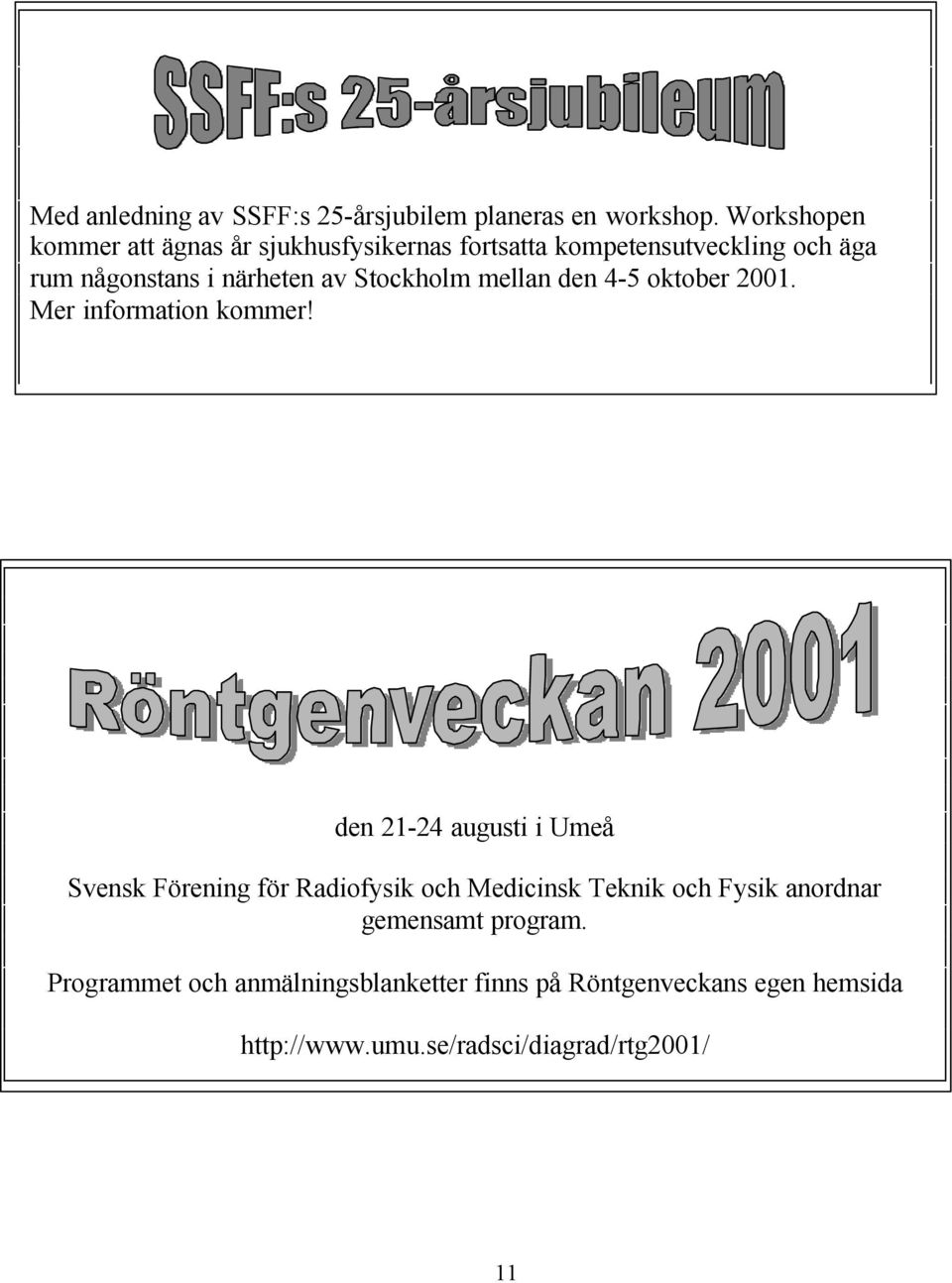 Stockholm mellan den 4-5 oktober 2001. Mer information kommer!