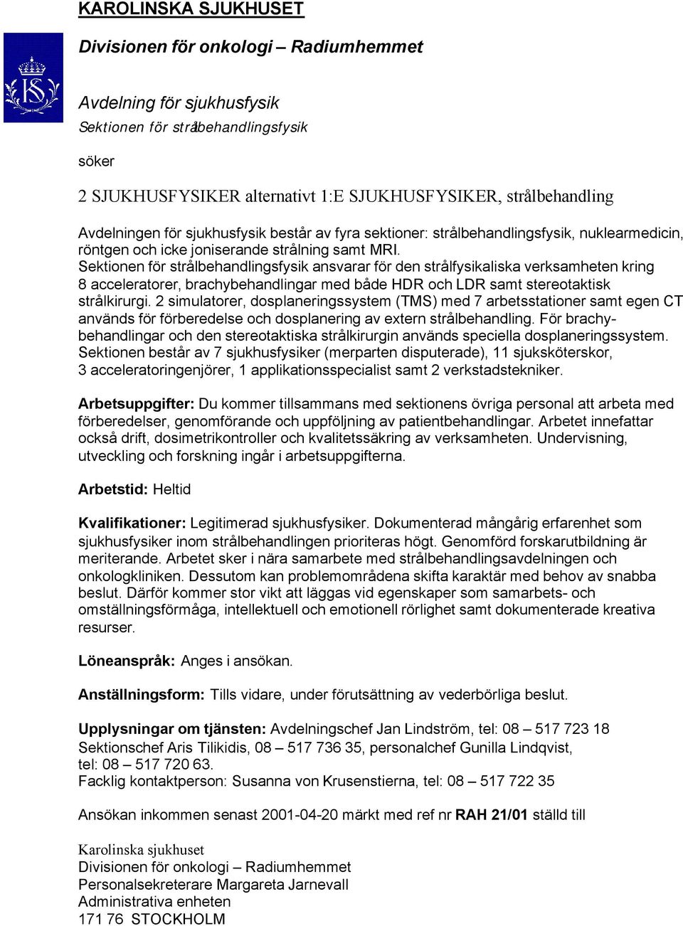 Sektionen för strålbehandlingsfysik ansvarar för den strålfysikaliska verksamheten kring 8 acceleratorer, brachybehandlingar med både HDR och LDR samt stereotaktisk strålkirurgi.