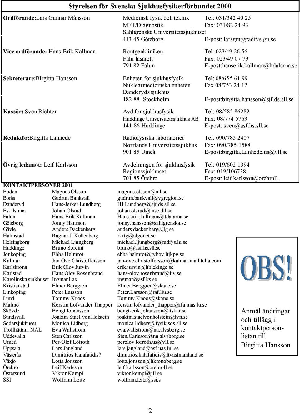 se Sekreterare:Birgitta Hansson Enheten för sjukhusfysik Tel: 08/655 61 99 Nuklearmedicinska enheten Fax 08/753 24 12 Danderyds sjukhus 182 88 Stockholm E-post:birgitta.hansson@sjf.ds.sll.