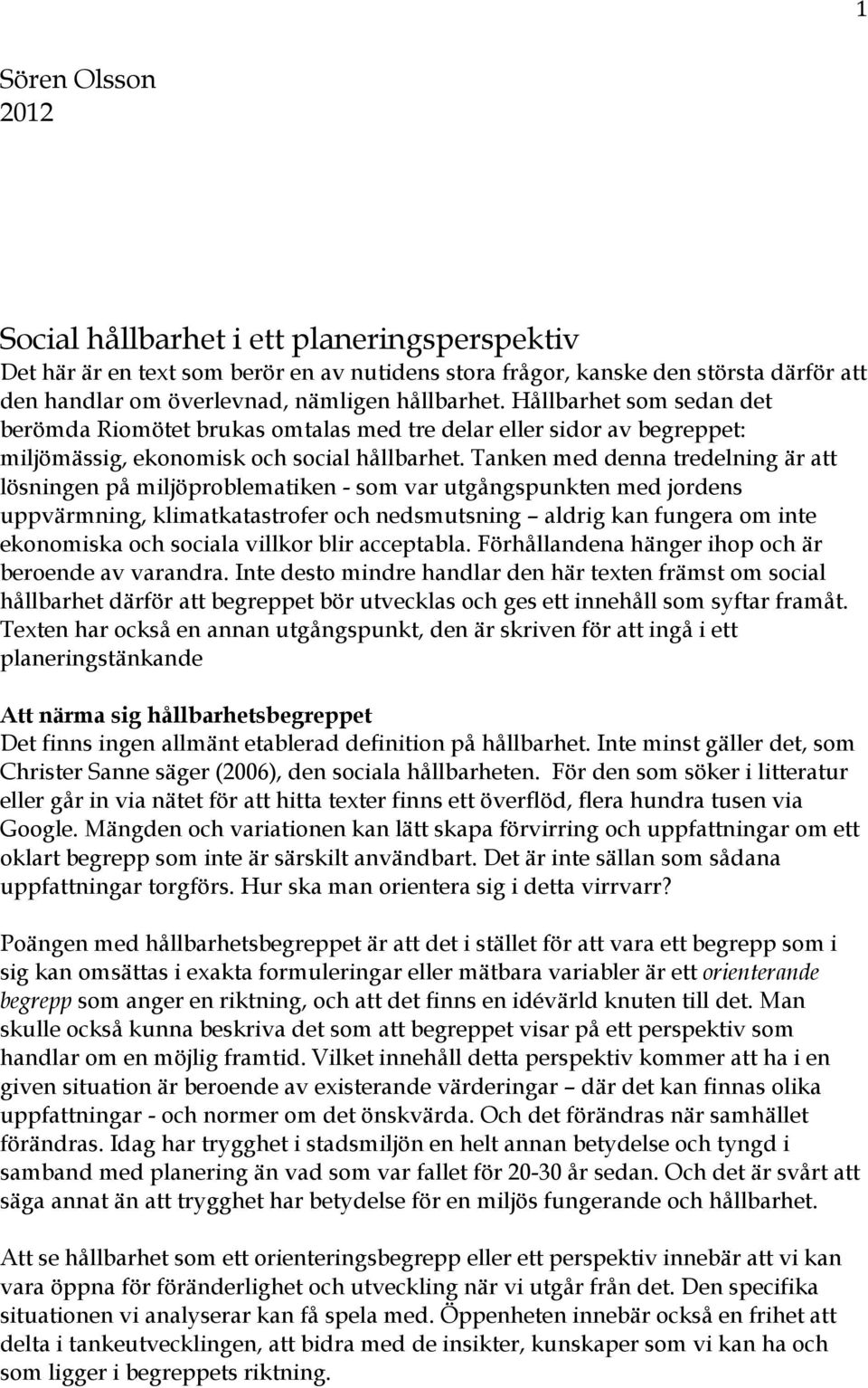 Tanken med denna tredelning är att lösningen på miljöproblematiken - som var utgångspunkten med jordens uppvärmning, klimatkatastrofer och nedsmutsning aldrig kan fungera om inte ekonomiska och