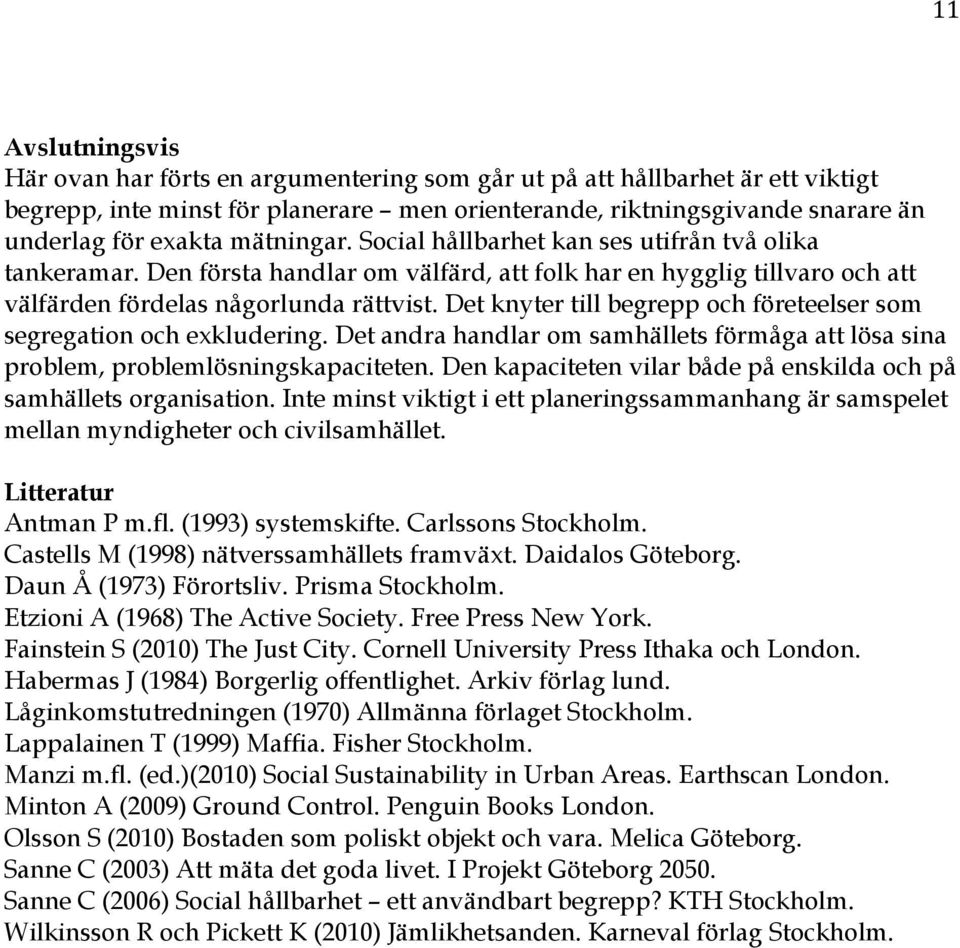 Det knyter till begrepp och företeelser som segregation och exkludering. Det andra handlar om samhällets förmåga att lösa sina problem, problemlösningskapaciteten.