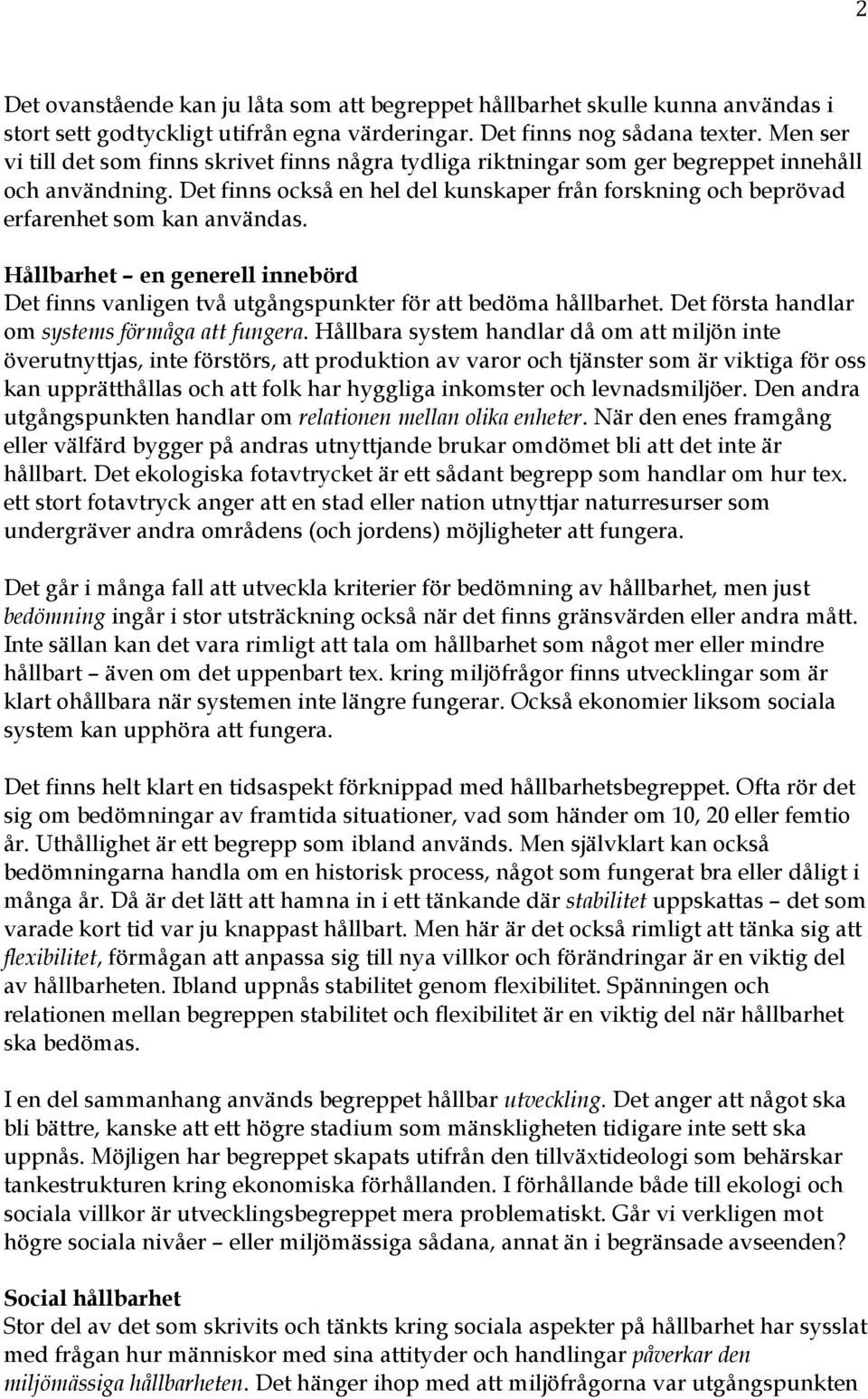 Det finns också en hel del kunskaper från forskning och beprövad erfarenhet som kan användas. Hållbarhet en generell innebörd Det finns vanligen två utgångspunkter för att bedöma hållbarhet.