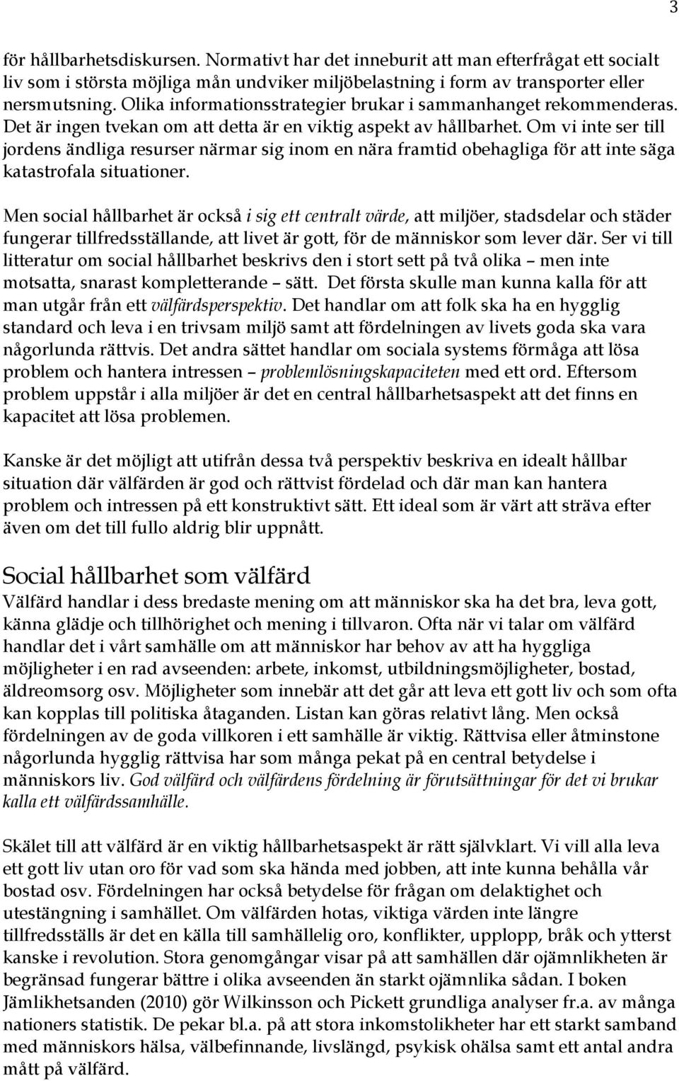 Om vi inte ser till jordens ändliga resurser närmar sig inom en nära framtid obehagliga för att inte säga katastrofala situationer.