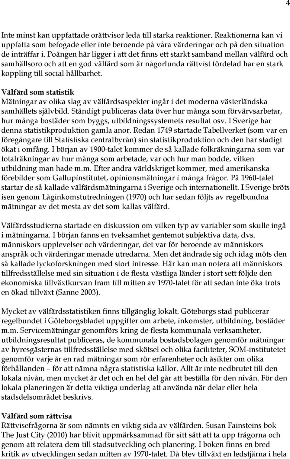 Välfärd som statistik Mätningar av olika slag av välfärdsaspekter ingår i det moderna västerländska samhällets självbild.