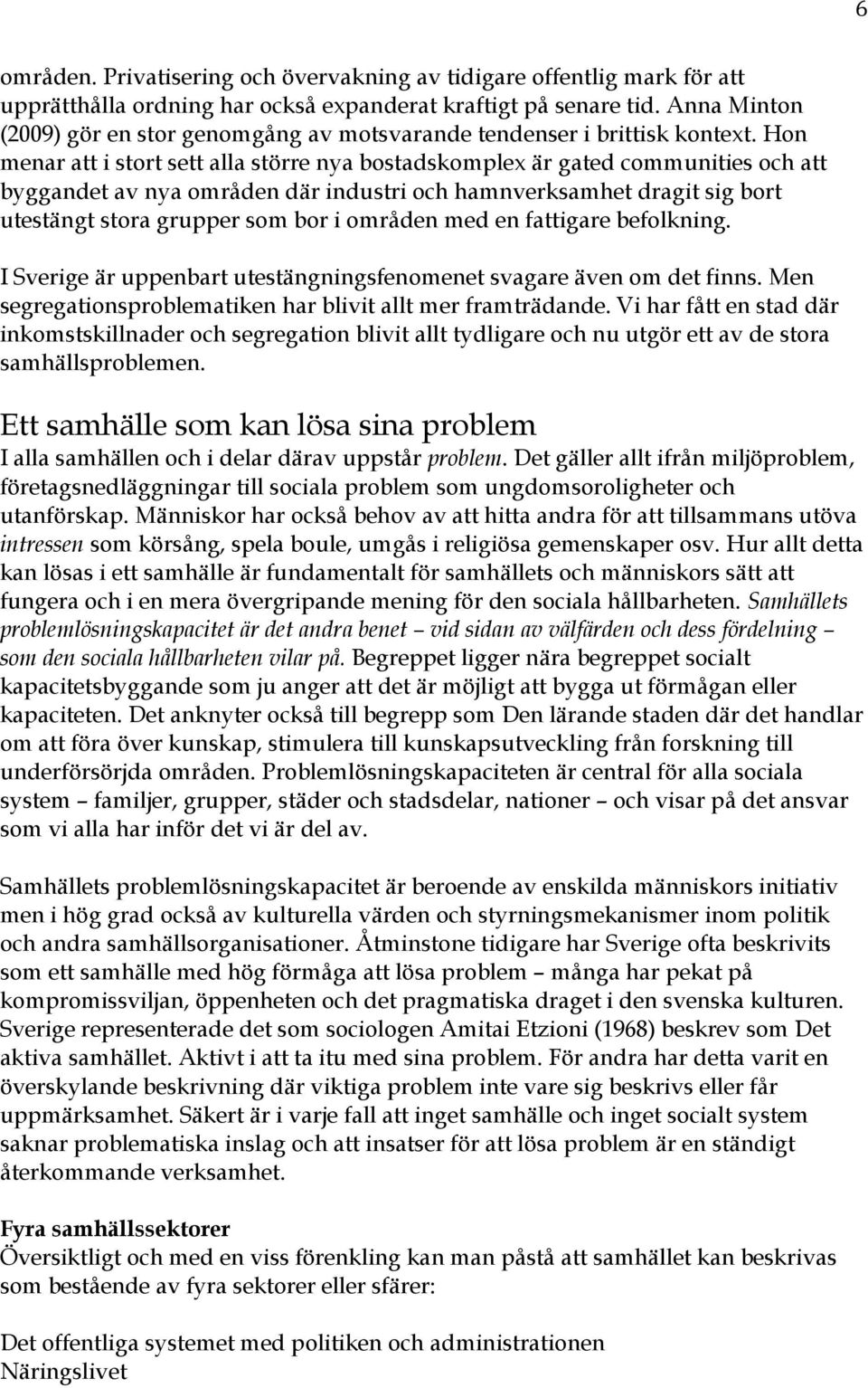 Hon menar att i stort sett alla större nya bostadskomplex är gated communities och att byggandet av nya områden där industri och hamnverksamhet dragit sig bort utestängt stora grupper som bor i