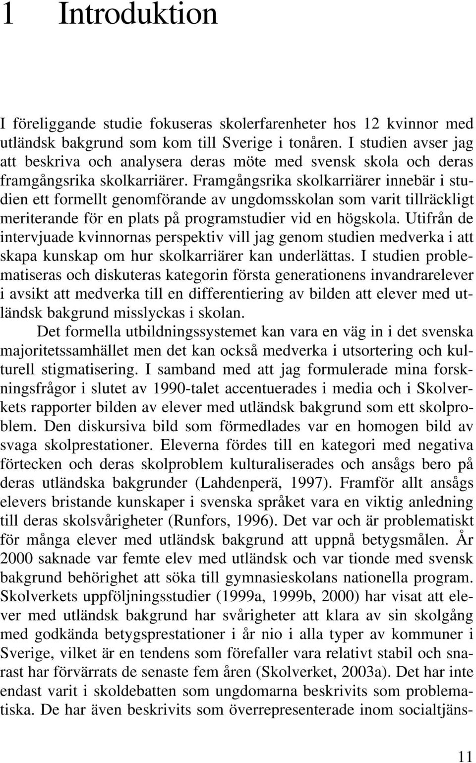 Framgångsrika skolkarriärer innebär i studien ett formellt genomförande av ungdomsskolan som varit tillräckligt meriterande för en plats på programstudier vid en högskola.