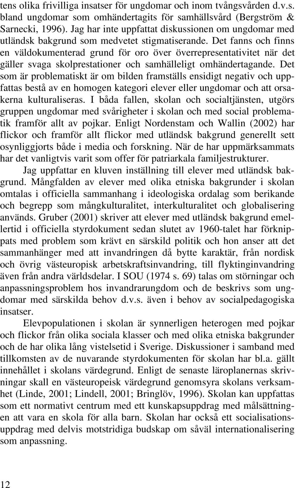 Det fanns och finns en väldokumenterad grund för oro över överrepresentativitet när det gäller svaga skolprestationer och samhälleligt omhändertagande.