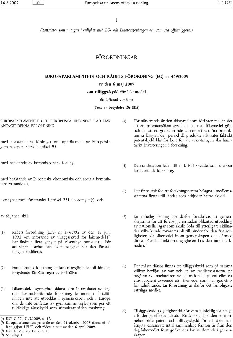 FÖRORDNING med beaktande av fördraget om upprättandet av Europeiska gemenskapen, särskilt artikel 95, (4) För närvarande är den tidsrymd som förflyter mellan det att en patentansökan avseende ett