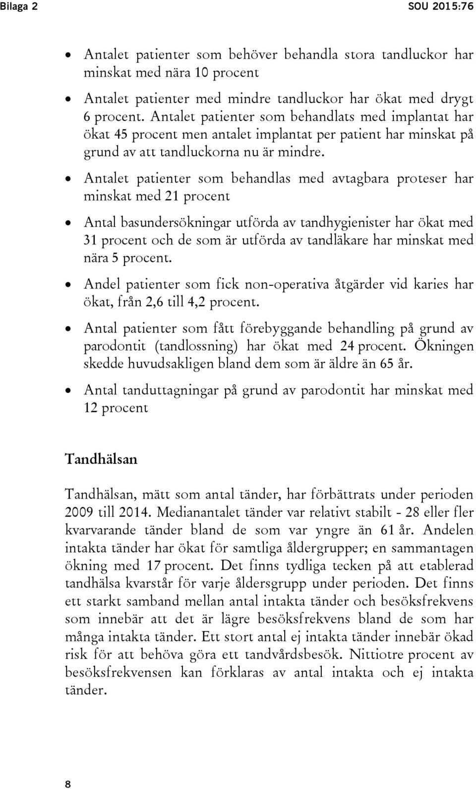 Antalet patienter som behandlas med avtagbara proteser har minskat med 21 procent Antal basundersökningar utförda av tandhygienister har ökat med 31 procent och de som är utförda av tandläkare har