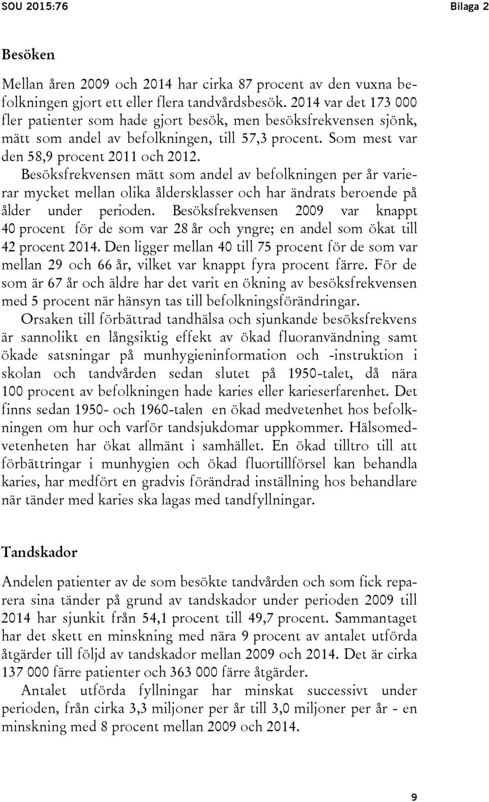 Besöksfrekvensen mätt som andel av befolkningen per år varierar mycket mellan olika åldersklasser och har ändrats beroende på ålder under perioden.