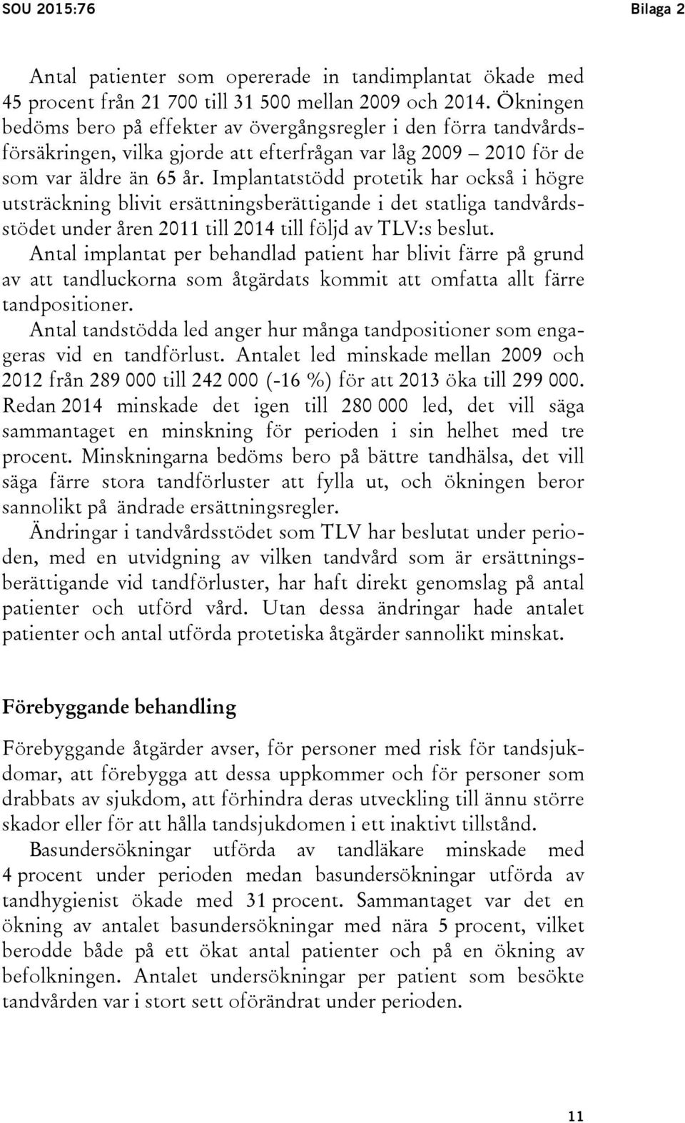 Implantatstödd protetik har också i högre utsträckning blivit ersättningsberättigande i det statliga tandvårdsstödet under åren 2011 till 2014 till följd av TLV:s beslut.