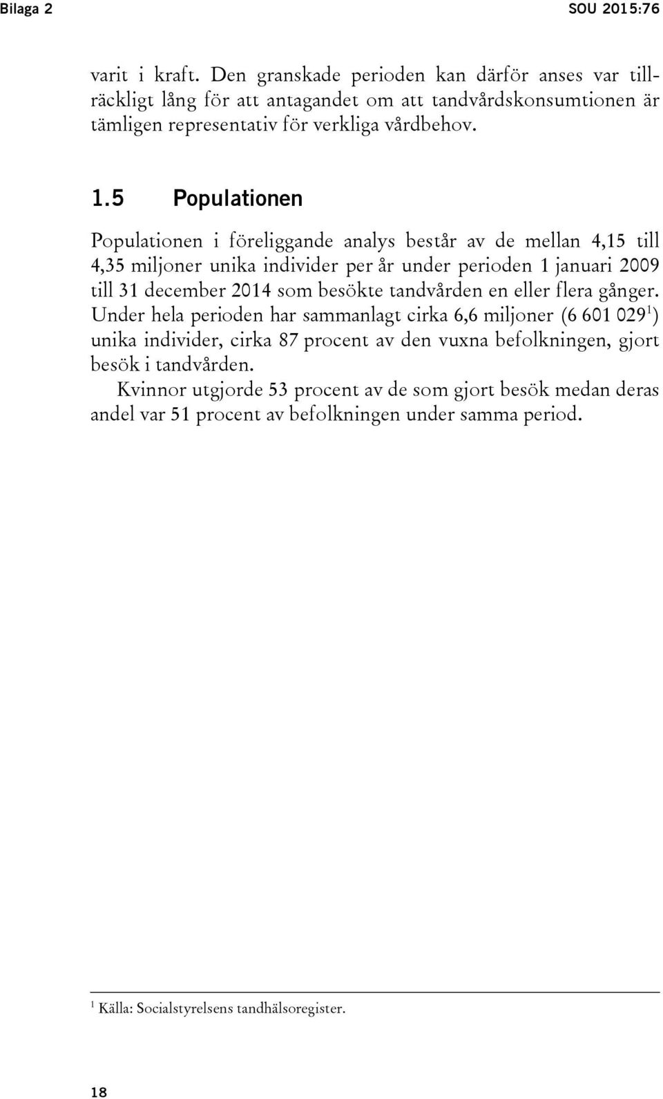 5 Populationen Populationen i föreliggande analys består av de mellan 4,15 till 4,35 miljoner unika individer per år under perioden 1 januari 2009 till 31 december 2014 som besökte