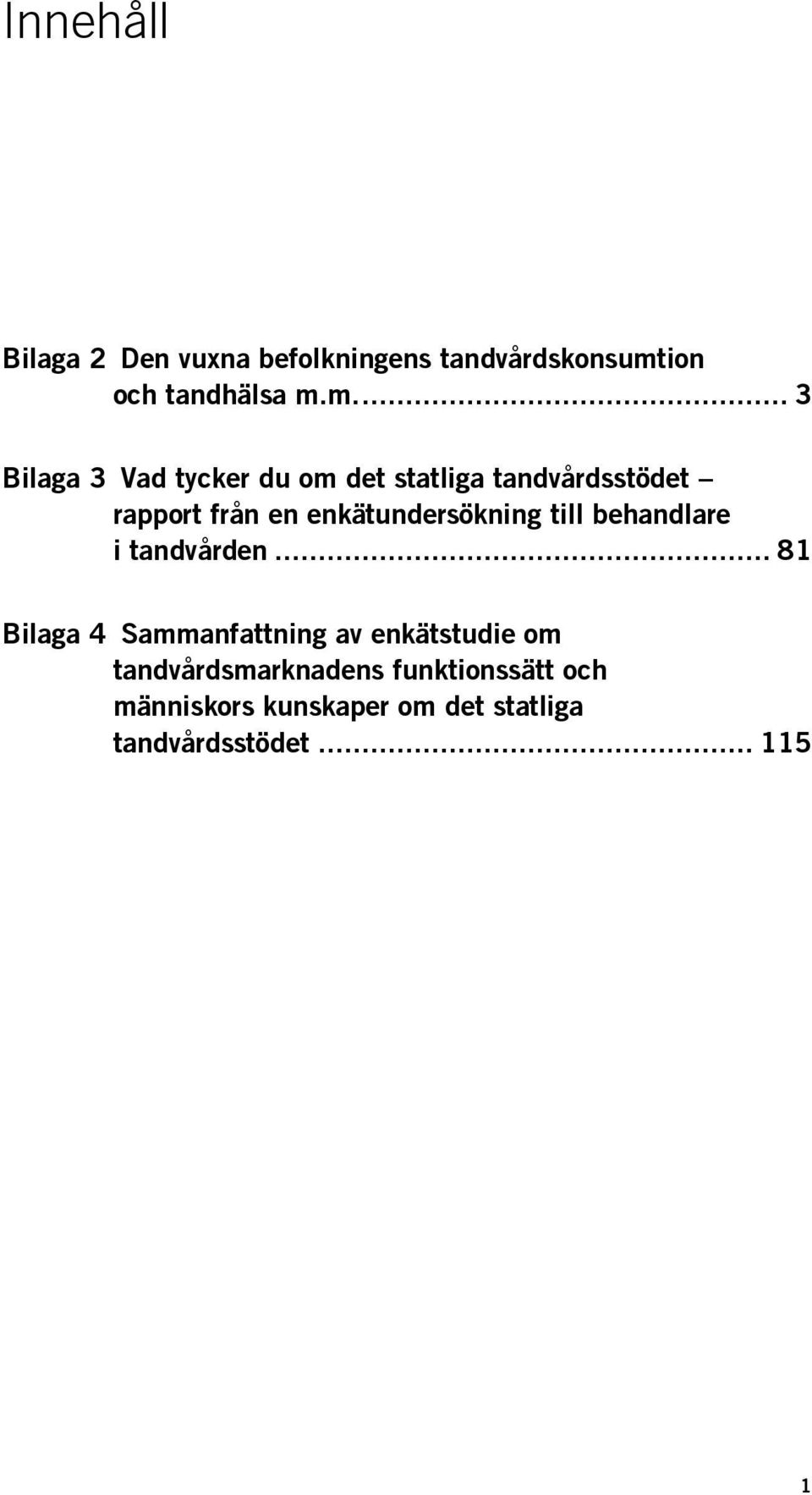 m.... 3 Bilaga 3 Vad tycker du om det statliga tandvårdsstödet rapport från en