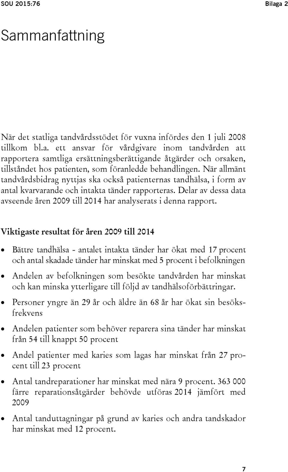 Delar av dessa data avseende åren 2009 till 2014 har analyserats i denna rapport.