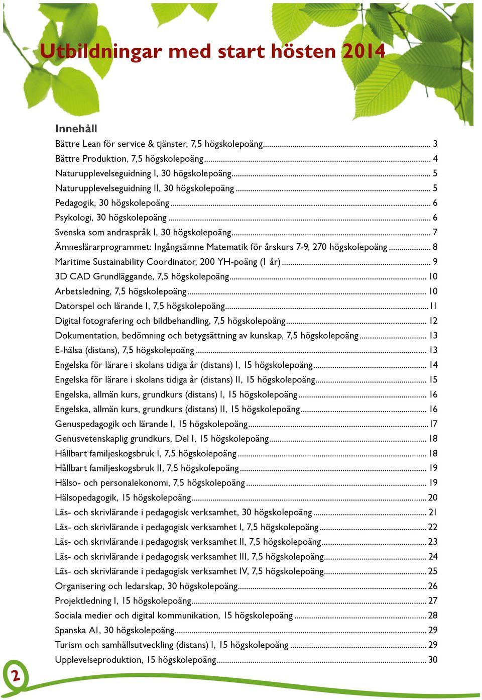 .. 7 Ämneslärarprogrammet: Ingångsämne Matematik för årskurs 7-9, 270 högskolepoäng... 8 Maritime Sustainability Coordinator, 200 YH-poäng (1 år)... 9 3D CAD Grundläggande, 7,5 högskolepoäng.