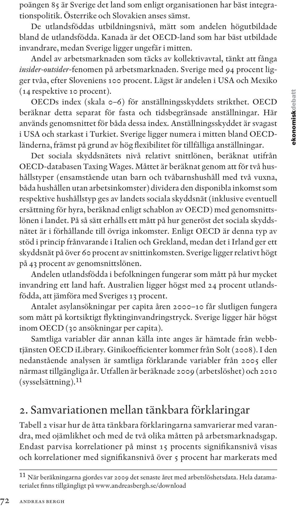 Andel av arbetsmarknaden som täcks av kollektivavtal, tänkt att fånga insider-outsider-fenomen på arbetsmarknaden. Sverige med 94 procent ligger tvåa, efter Sloveniens 00 procent.