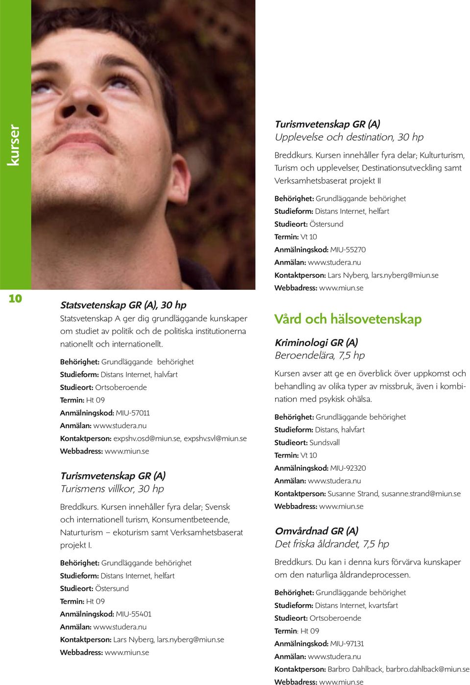 kunskaper om studiet av politik och de politiska institutionerna nationellt och internationellt. Anmälningskod: MIU-57011 Kontaktperson: expshv.osd@miun.se, expshv.svl@miun.