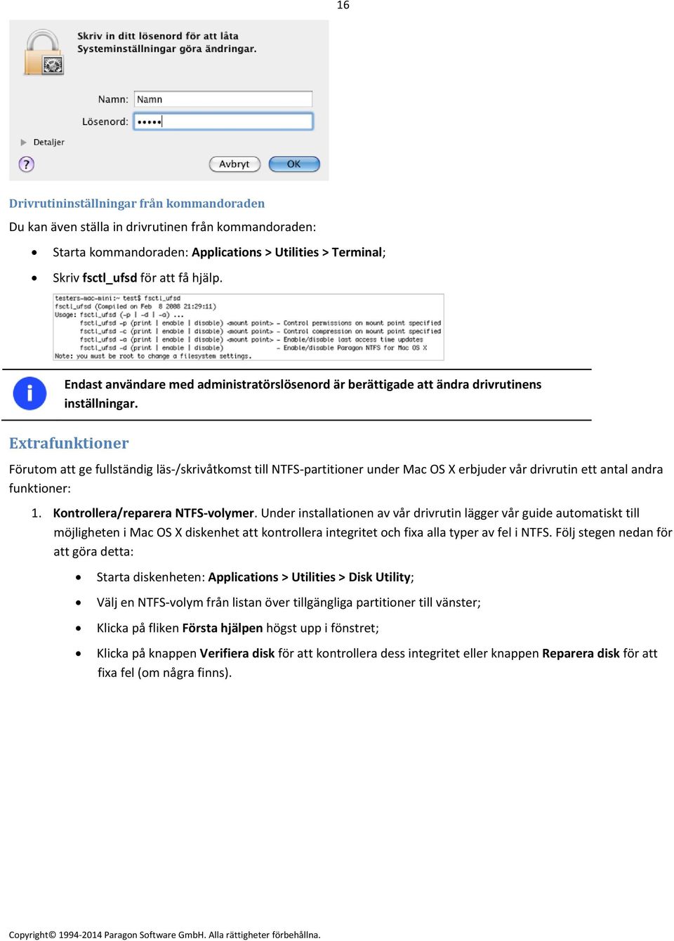 Extrafunktioner Förutom att ge fullständig läs /skrivåtkomst till NTFS partitioner under Mac OS X erbjuder vår drivrutin ett antal andra funktioner: 1. Kontrollera/reparera NTFS volymer.