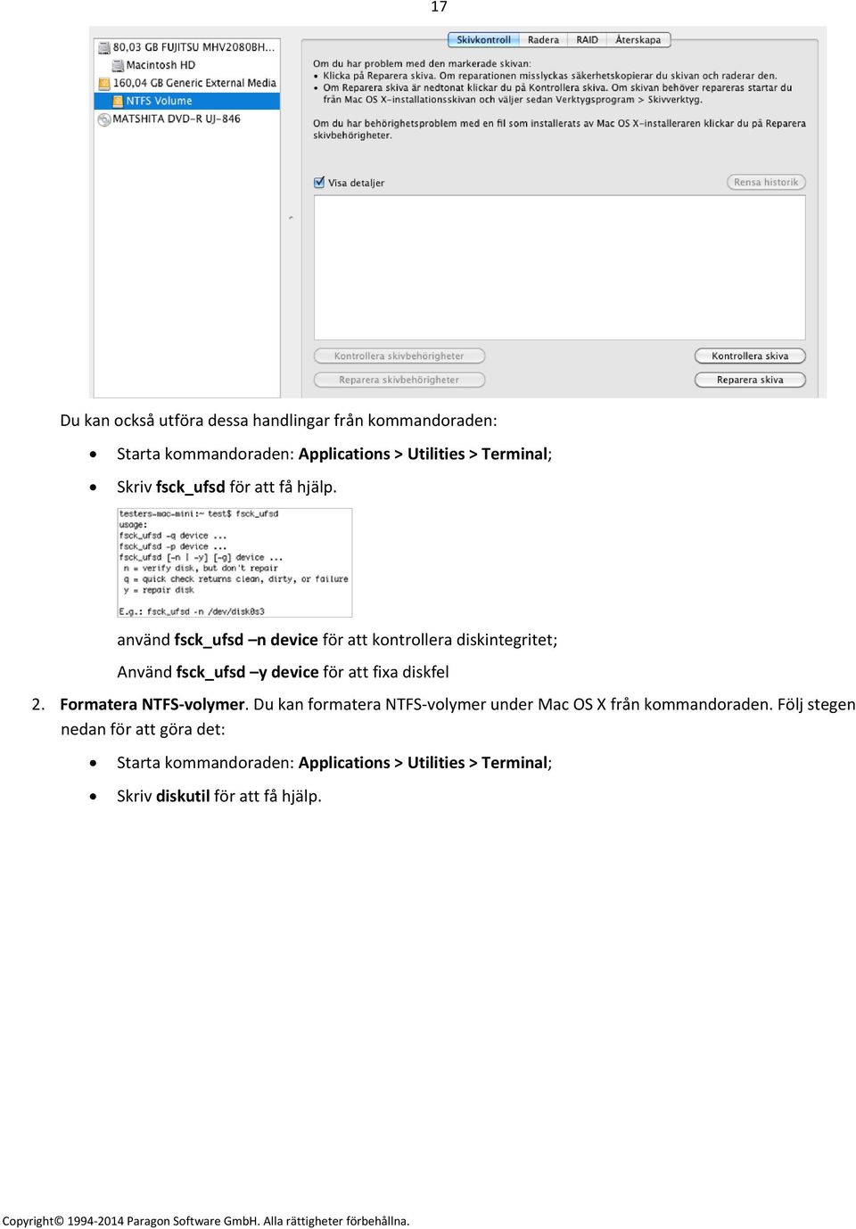 använd fsck_ufsd n device för att kontrollera diskintegritet; Använd fsck_ufsd y device för att fixa diskfel 2.