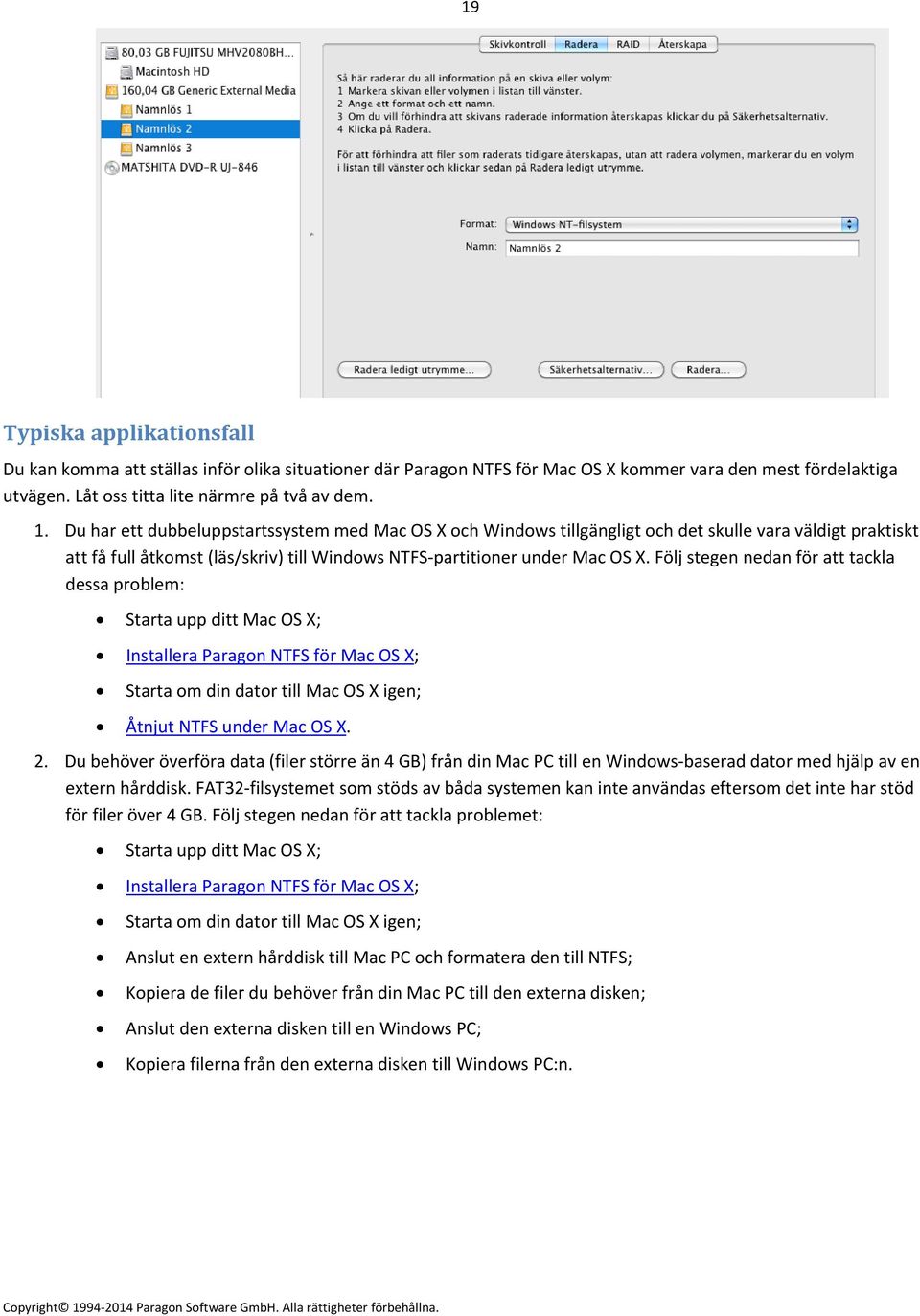 Följ stegen nedan för att tackla dessa problem: Starta upp ditt Mac OS X; Installera Paragon NTFS för Mac OS X; Starta om din dator till Mac OS X igen; Åtnjut NTFS under Mac OS X. 2.