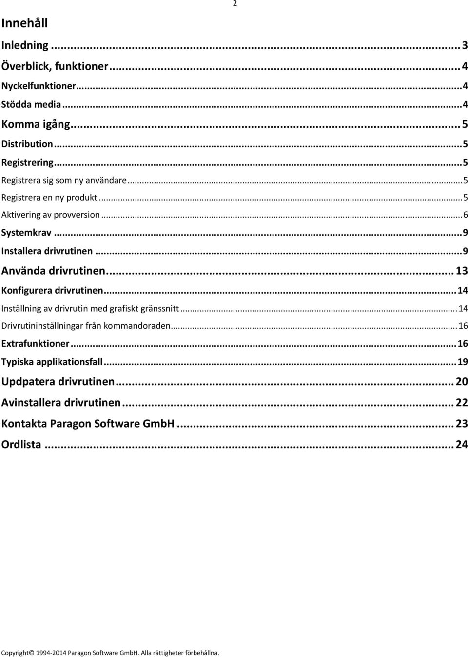 .. 9 Använda drivrutinen... 13 Konfigurera drivrutinen... 14 Inställning av drivrutin med grafiskt gränssnitt.