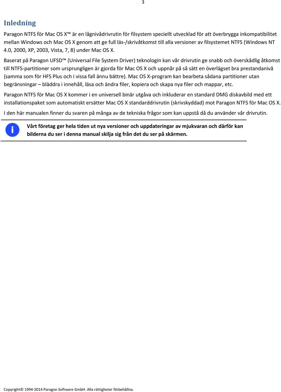 Baserat på Paragon UFSD (Universal File System Driver) teknologin kan vår drivrutin ge snabb och överskådlig åtkomst till NTFS partitioner som ursprungligen är gjorda för Mac OS X och uppnår på så