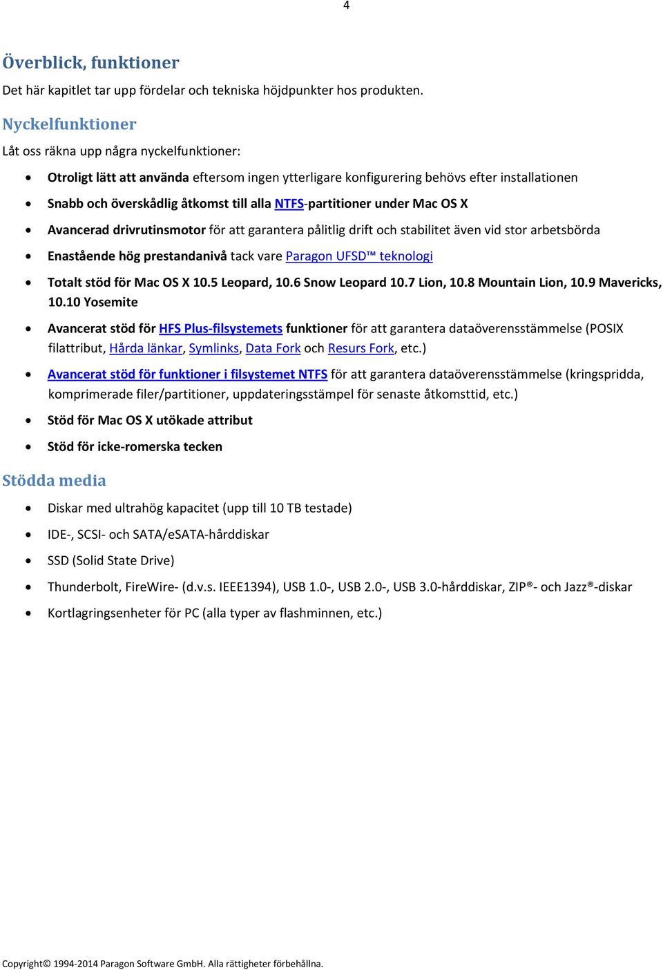 partitioner under Mac OS X Avancerad drivrutinsmotor för att garantera pålitlig drift och stabilitet även vid stor arbetsbörda Enastående hög prestandanivå tack vare Paragon UFSD teknologi Totalt