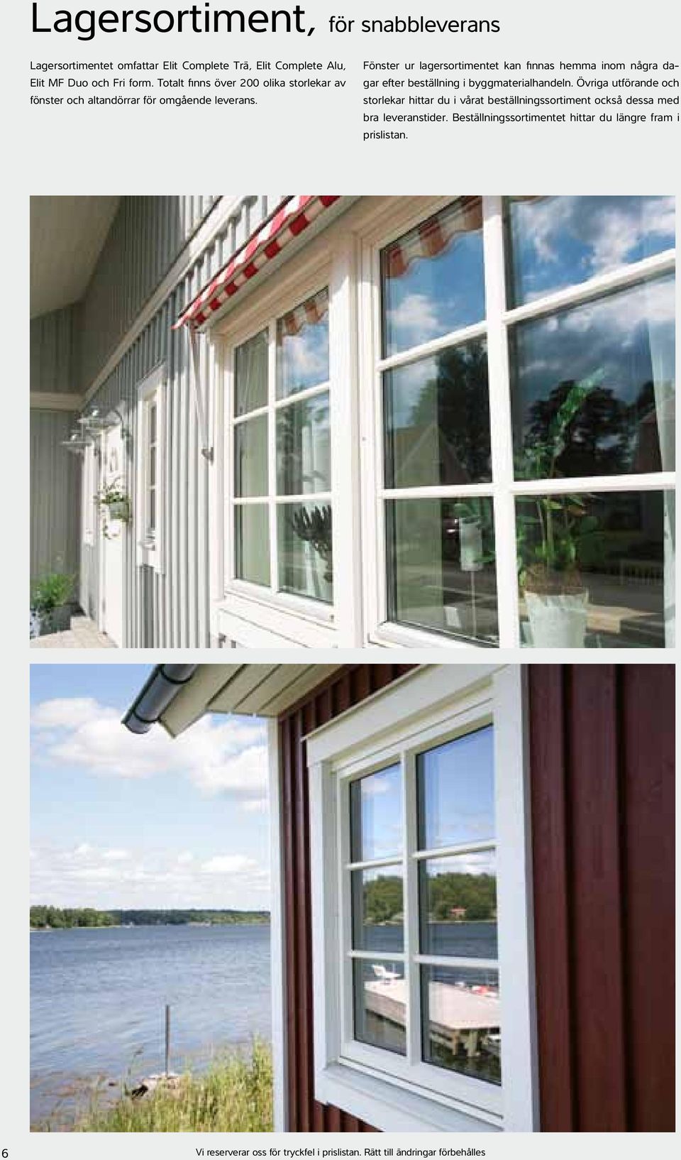Fönster ur lagersortimentet kan finnas hemma inom några dagar efter beställning i byggmaterialhandeln.